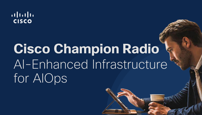 Cisco Champion Radio S9E9 AI-Enhanced Infrastructure.png