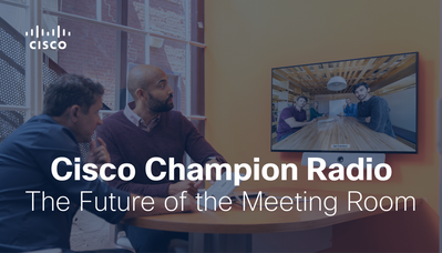 (3) Cisco Champion Radio S9E11 The Future of the Meeting Room.png