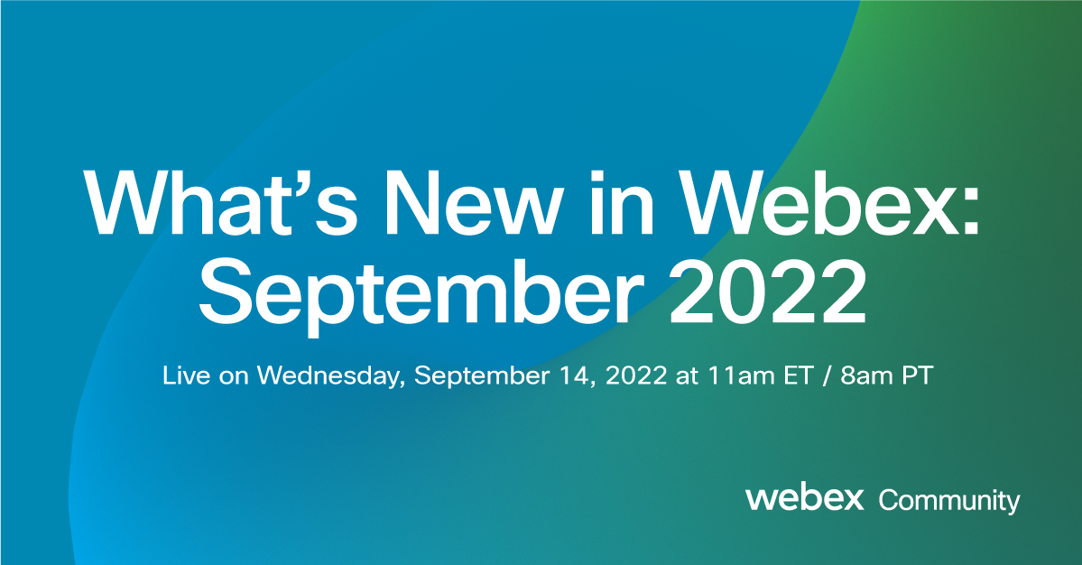What's New in Webex webinar: September 2022 - Cisco Community