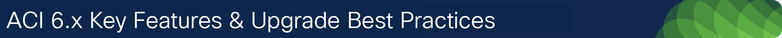 CiscoCommunity_Assets__AMER_2025_ACI 6.x Key Features & Upgrade Best Practices.png